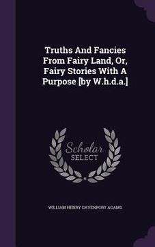 portada Truths And Fancies From Fairy Land, Or, Fairy Stories With A Purpose [by W.h.d.a.] (en Inglés)