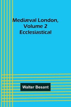 portada Mediæval London, Volume 2: Ecclesiastical (in English)