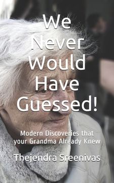 portada We Never Would Have Guessed!: Modern Discoveries that your Grandma Already Knew