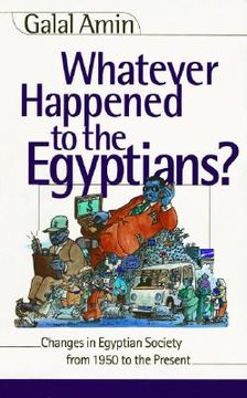 portada Whatever Happened to the Egyptians?: Changes in Egyptian Society from 1950 to the Present (en Inglés)