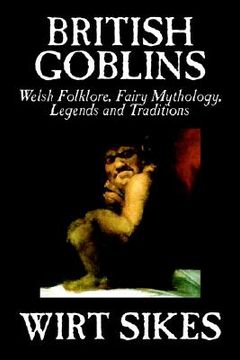 portada british goblins: welsh folklore, fairy mythology, legends, and traditions (en Inglés)