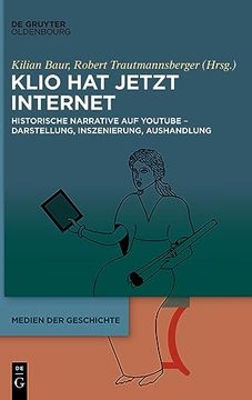portada Klio hat Jetzt Internet Historische Narrative auf Youtube Darstellung, Inszenierung, Aushandlung (in German)