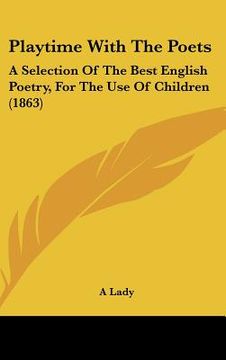 portada playtime with the poets: a selection of the best english poetry, for the use of children (1863) (en Inglés)