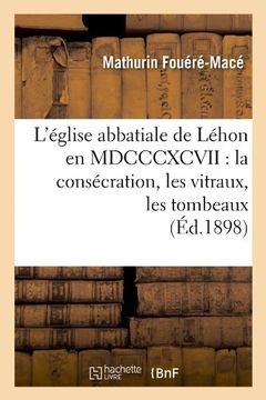 portada L'Eglise Abbatiale de Lehon En MDCCCXCVII: La Consecration, Les Vitraux, Les Tombeaux (Ed.1898) (Religion)