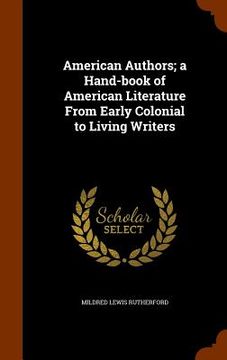 portada American Authors; a Hand-book of American Literature From Early Colonial to Living Writers (en Inglés)