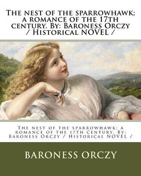 portada The nest of the sparrowhawk; a romance of the 17th century. By: Baroness Orczy / Historical NOVEL / (en Inglés)
