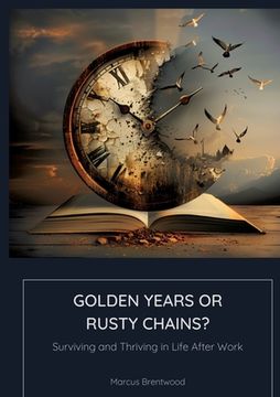 portada Golden Years or Rusty Chains?: Surviving and Thriving in Life After Work