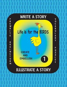 portada LIFE IS FOR THE BIRDS-Write a Story-Volume One: Learn about the American Crow, Bald Eagle, Canada Goose, Great Blue Heron and Ostrich. After researchi (in English)