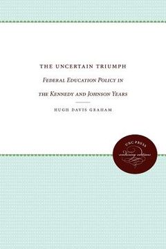 portada the uncertain triumph: federal education policy in the kennedy and johnson years