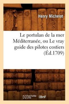 portada Le Portulan de la Mer Méditerranée, Ou Le Vray Guide Des Pilotes Costiers (Éd.1709)