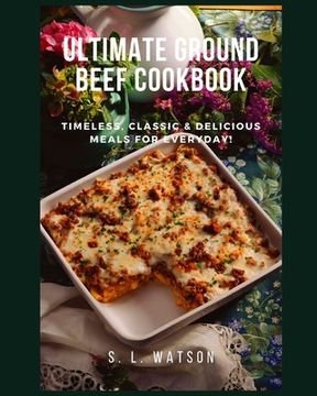 portada Ultimate Ground Beef Cookbook: Timeless, Classic and Delicious Meals For Everyday! (en Inglés)