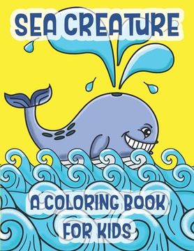 portada Sea Creatures A Coloring Book For Kids: Marine Life Animals Of The Deep Ocean And Tropics