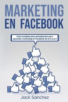 portada Marketing En Facebook: Guía Completa Para Principiantes Para Aprender Marketing En Facebook de la A A La Z
