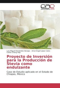 portada Proyecto de Inversión para la Producción de Stevia como endulzante: Caso de Estudio aplicado en el Estado de Chiapas, Me´xico