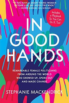 portada In Good Hands: Remarkable Female Politicians From Around the World who Showed up, Spoke out and Made Change (in English)