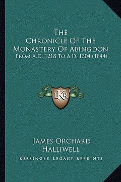 portada the chronicle of the monastery of abingdon: from a.d. 1218 to a.d. 1304 (1844) (en Inglés)