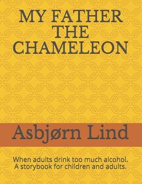 portada My Father the Chameleon: When adults drink too much alcohol. A storybook for children and adults. (in English)