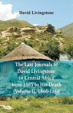 portada The Last Journals of David Livingstone, in Central Africa, from 1865 to His Death, (Volume I), 1866-1868