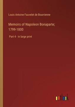 portada Memoirs of Napoleon Bonaparte; 1799-1800: Part 4 - in large print (in English)