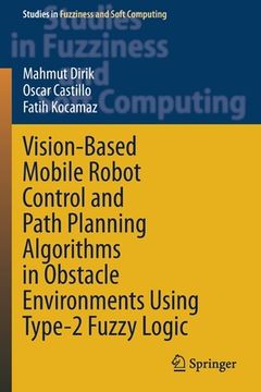portada Vision-Based Mobile Robot Control and Path Planning Algorithms in Obstacle Environments Using Type-2 Fuzzy Logic (en Inglés)