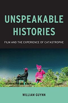 portada Unspeakable Histories: Film and the Experience of Catastrophe (Film and Culture Series)