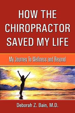 portada how the chiropractor saved my life: my journey to wellness and beyond (en Inglés)