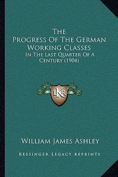 portada the progress of the german working classes: in the last quarter of a century (1904) (en Inglés)