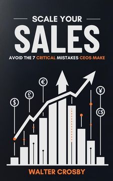 portada Scale Your Sales: Avoid the 7 Critical Mistakes CEOs Make (en Inglés)