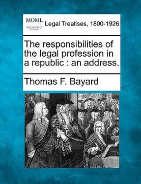 portada the responsibilities of the legal profession in a republic: an address. (in English)