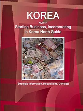 portada Korea North Starting Business, Incorporating in Korea North Guide - Strategic Information, Regulations, Contacts (World Business and Investment Library) (en Inglés)