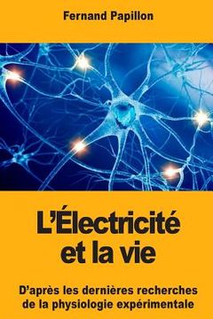 portada L'Électricité et la vie: D'après les dernières recherches de la physiologie expérimentale (in French)