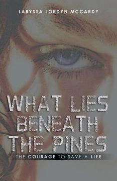 portada What Lies Beneath the Pines: The Courage to Save a Life (en Inglés)