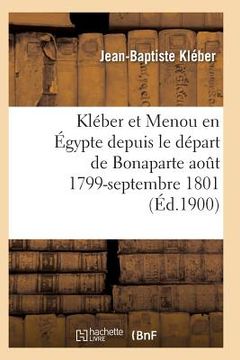 portada Kléber Et Menou En Égypte Depuis Le Départ de Bonaparte Août 1799-Septembre 1801 (en Francés)
