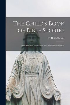 portada The Child's Book of Bible Stories: With Practical Illustrations and Remarks on the Fall (en Inglés)