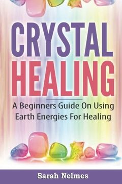 portada 1: Crystal Healing: A Beginners Guide On Using Earth Energies For Healing: Volume 1 (Natural Remedies Series) (en Inglés)
