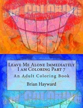 portada Leave Me Alone Immediately I am Coloring Part 7: An Adult Coloring Book (en Inglés)