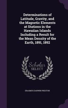 portada Determinations of Latitude, Gravity, and the Magnetic Elements at Stations in the Hawaiian Islands Including a Result for the Mean Density of the Eart (in English)