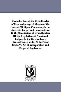portada compiled law of the grand lodge of free and accepted masons of the state of michigan, containing: i. the ancient charges and constitutions; ii. the co (en Inglés)