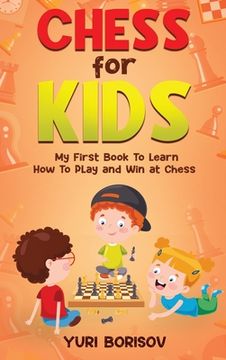 portada Chess for Kids: My First Book to Learn How to Play and Win at Chess: Unlimited Fun for 8-12 Beginners: Rules and Openings (en Inglés)