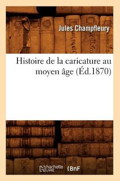 portada Histoire de la Caricature Au Moyen Âge (Éd.1870) (en Francés)