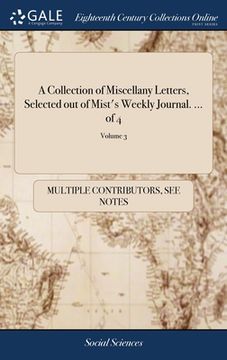 portada A Collection of Miscellany Letters, Selected out of Mist's Weekly Journal. ... of 4; Volume 3 (en Inglés)