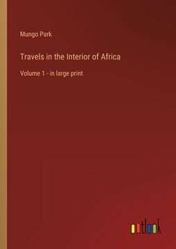 portada Travels in the Interior of Africa: Volume 1 - in large print (en Inglés)