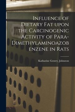 portada Influence of Dietary Fat Upon the Carcinogenic Activity of Para-dimethylaminoazobenzene in Rats (en Inglés)
