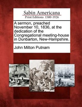 portada a sermon, preached november 10, 1836, at the dedication of the congregational meeting-house in dunbarton, new-hampshire. (in English)