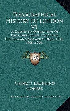 portada topographical history of london v1: a classified collection of the chief contents of the gentleman's magazine from 1731-1868 (1904) (en Inglés)