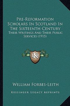 portada pre-reformation scholars in scotland in the sixteenth century: their writings and their public services (1915) (en Inglés)