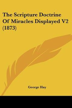 portada the scripture doctrine of miracles displayed v2 (1873) (en Inglés)