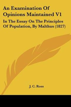 portada an examination of opinions maintained v1: in the essay on the principles of population, by malthus (1827) (en Inglés)