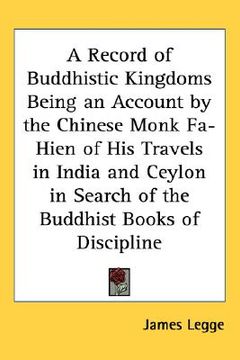 portada a record of buddhistic kingdoms being an account by the chinese monk fa-hien of his travels in india and ceylon in search of the buddhist books of d (in English)