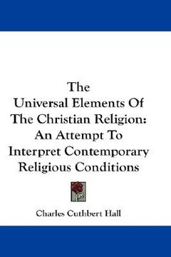 portada the universal elements of the christian religion: an attempt to interpret contemporary religious conditions (in English)
